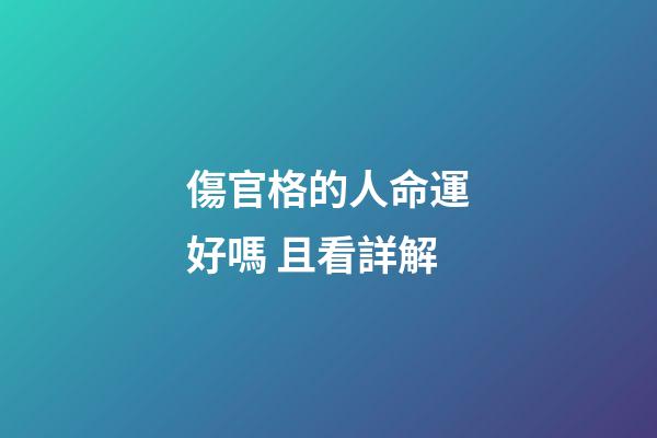 傷官格的人命運好嗎 且看詳解
